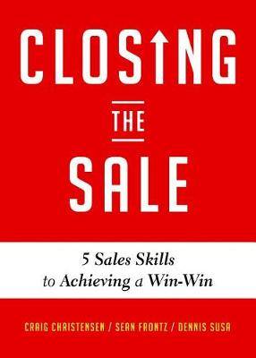 closing the sale 5 sales skills for achieving win win outcomes and customer success closing the sale